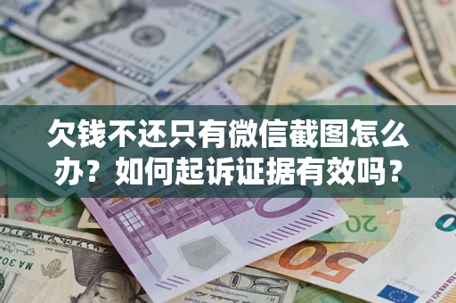 武汉欠钱不还只有微信截图怎么办？如何起诉证据有效吗？