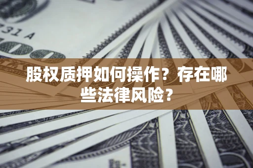 武汉股权质押如何操作？存在哪些法律风险？