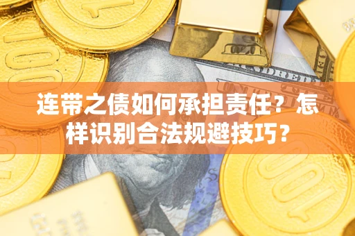 武汉连带之债如何承担责任？怎样识别合法规避技巧？