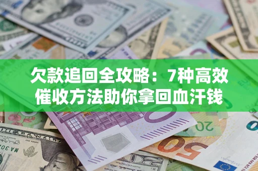 武汉欠款追回全攻略：7种高效催收方法助你拿回血汗钱
