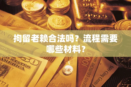 武汉拘留老赖合法吗？流程需要哪些材料？