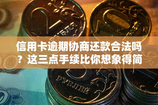 武汉信用卡逾期协商还款合法吗？这三点手续比你想象得简单