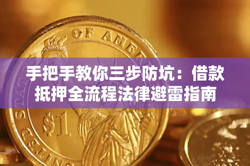 武汉手把手教你三步防坑：借款抵押全流程法律避雷指南