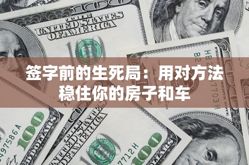 武汉签字前的生死局：用对方法稳住你的房子和车