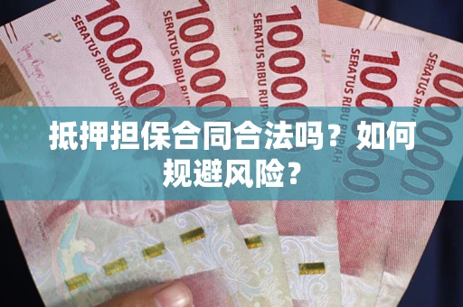 武汉抵押担保合同合法吗？如何规避风险？