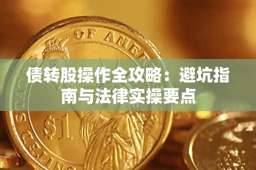 武汉债转股操作全攻略：避坑指南与法律实操要点