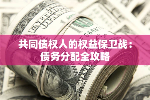 武汉共同债权人的权益保卫战：债务分配全攻略