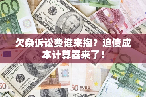 武汉欠条诉讼费谁来掏？追债成本计算器来了！