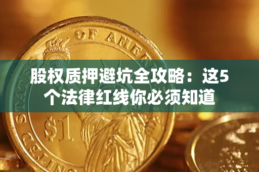 武汉股权质押避坑全攻略：这5个法律红线你必须知道