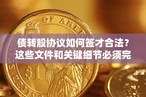 武汉债转股协议如何签才合法？这些文件和关键细节必须完整