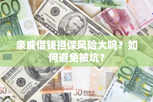 武汉亲戚借钱担保风险大吗？如何避免被坑？