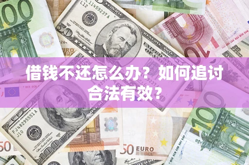 武汉借钱不还怎么办？如何追讨合法有效？