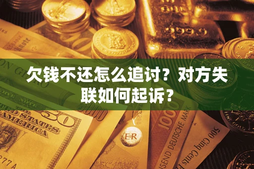 武汉欠钱不还怎么追讨？对方失联如何起诉？