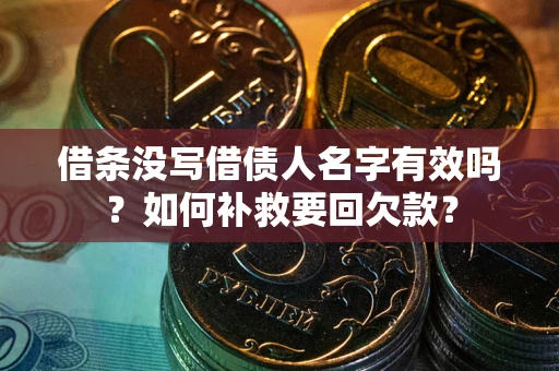 武汉借条没写借债人名字有效吗？如何补救要回欠款？