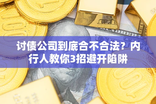 武汉讨债公司到底合不合法？内行人教你3招避开陷阱