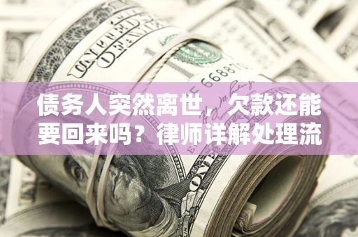 武汉债务人突然离世，欠款还能要回来吗？律师详解处理流程