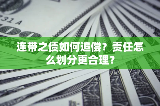 武汉连带之债如何追偿？责任怎么划分更合理？