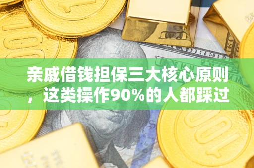 武汉亲戚借钱担保三大核心原则，这类操作90%的人都踩过坑！附法院判决案例
