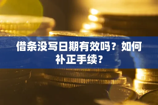 武汉借条没写日期有效吗？如何补正手续？