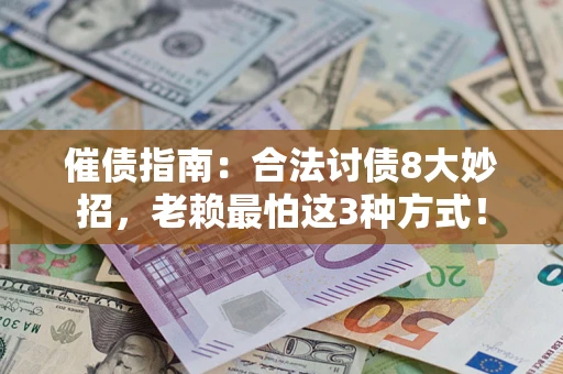 武汉催债指南：合法讨债8大妙招，老赖最怕这3种方式！