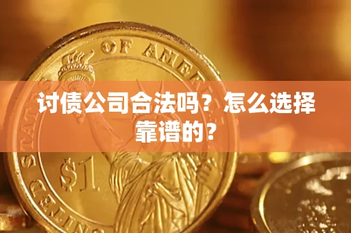 武汉讨债公司合法吗？怎么选择靠谱的？