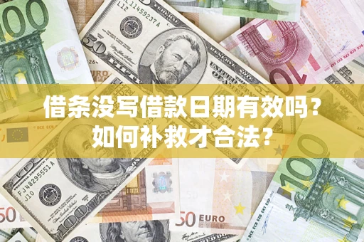 武汉借条没写借款日期有效吗？如何补救才合法？