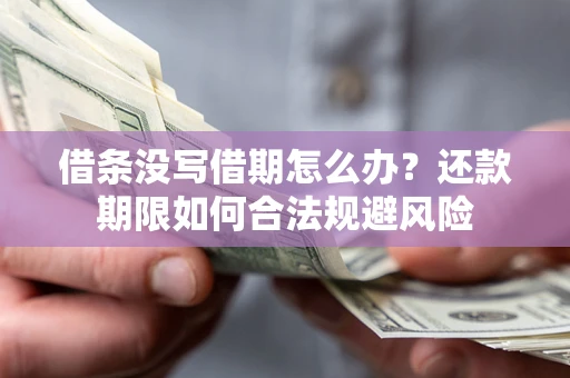 武汉借条没写借期怎么办？还款期限如何合法规避风险