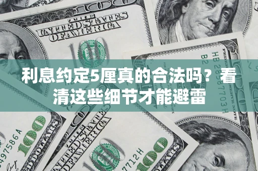 武汉利息约定5厘真的合法吗？看清这些细节才能避雷