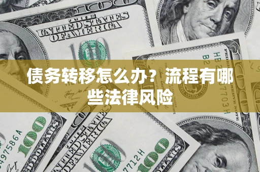 武汉债务转移怎么办？流程有哪些法律风险